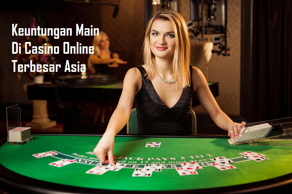 Keuntungan Main Di Casino Online Terbesar Asia